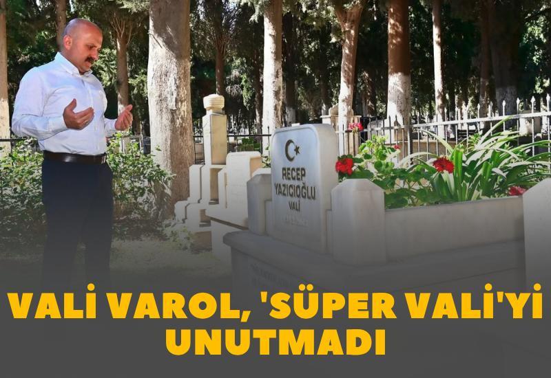 Vali Varol, 'Süper Vali' Recep Yazıcıoğlu'nu unutmadı