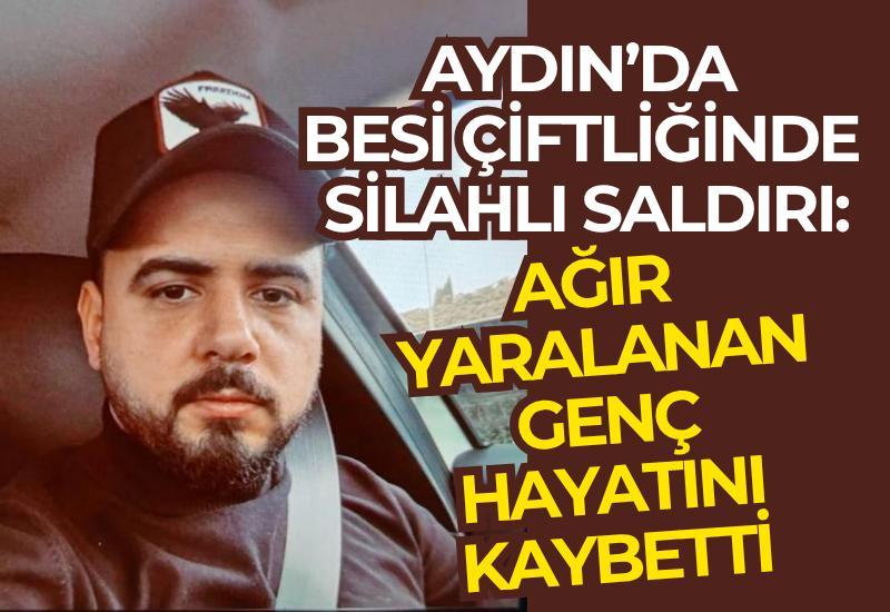 Aydın’da besi çiftliğinde silahlı saldırı: Ağır yaralanan genç yaşamını yitirdi