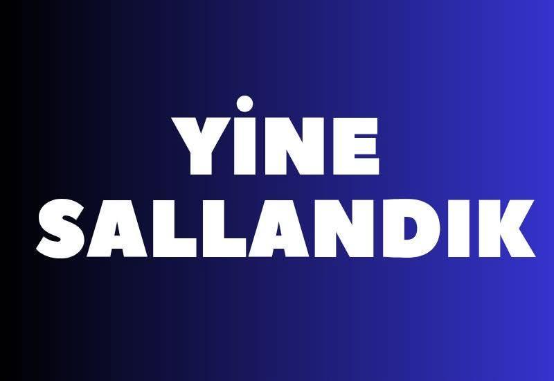 Son Dakika Yine sallandık