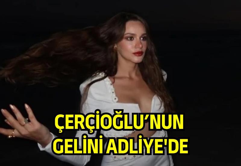 Çerçioğlu'nun gelini Adliye'de