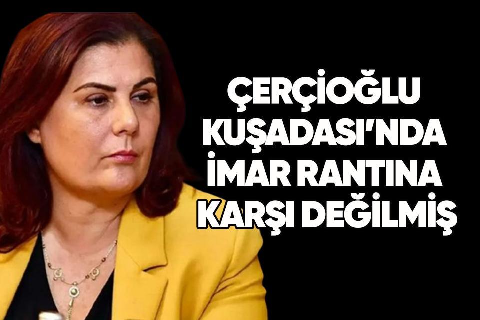Çerçioğlu Kuşadası’nda imar rantına karşı değilmiş