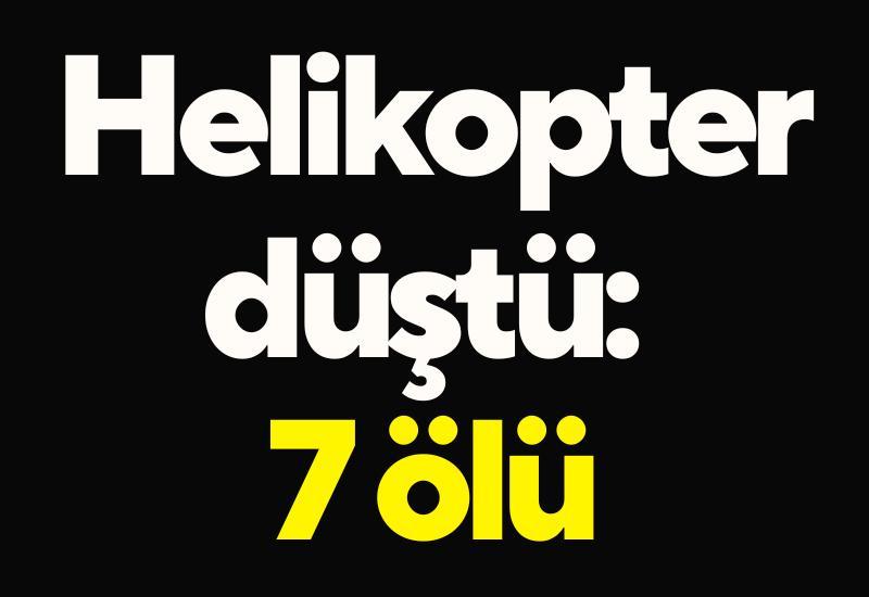 Helikopter düştü: 7 ölü