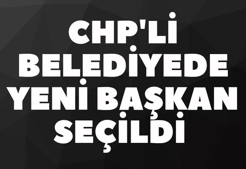 CHP'li Belediyede yeni başkan seçildi