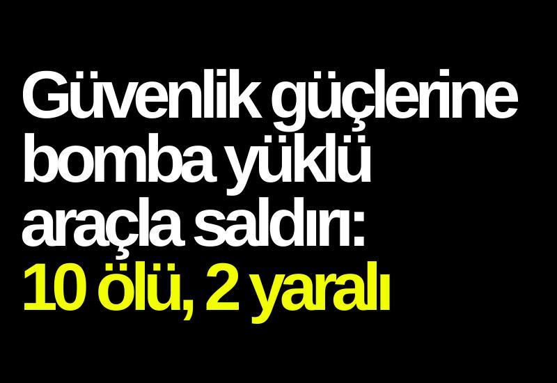 Güvenlik güçlerine bomba yüklü araçla saldırı: 10 ölü, 2 yaralı