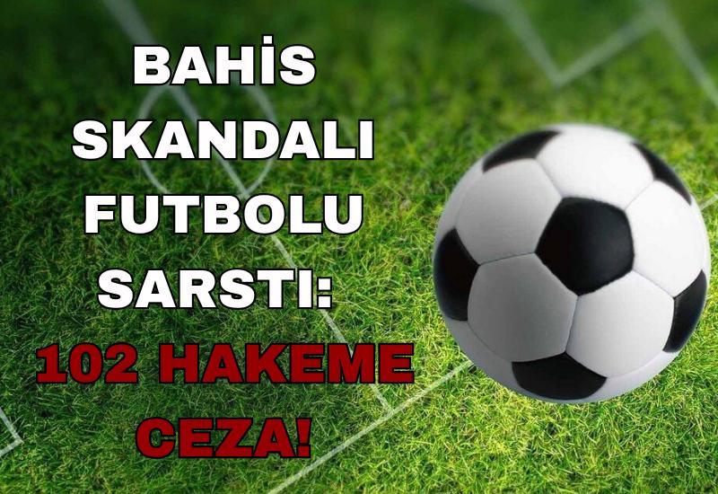 Bahis skandalı futbolu sarstı: 102 hakeme ceza!