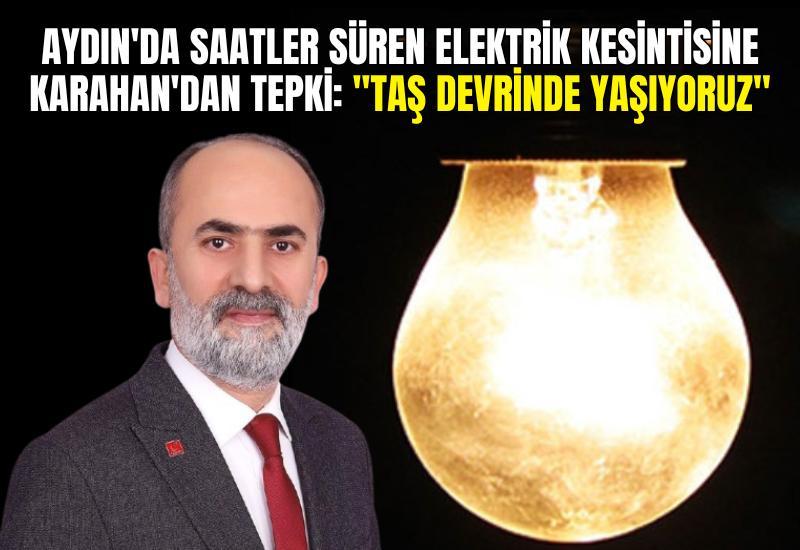 Aydın'da saatler süren elektrik kesintisine Karahan'dan tepki: "Taş devrinde yaşıyoruz"