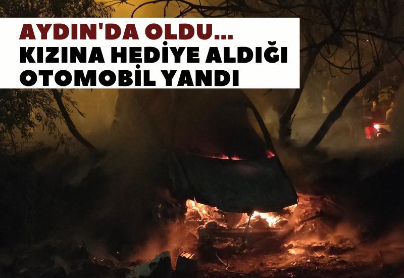 Aydın'da oldu... Kızına hediye aldığı otomobil yandı