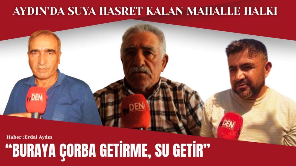 Aydın’da suya hasret kalan mahalle halkı: “Buraya çorba getirme, su getir”