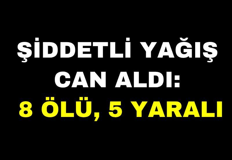 Şiddetli yağış can aldı: 8 ölü, 5 yaralı