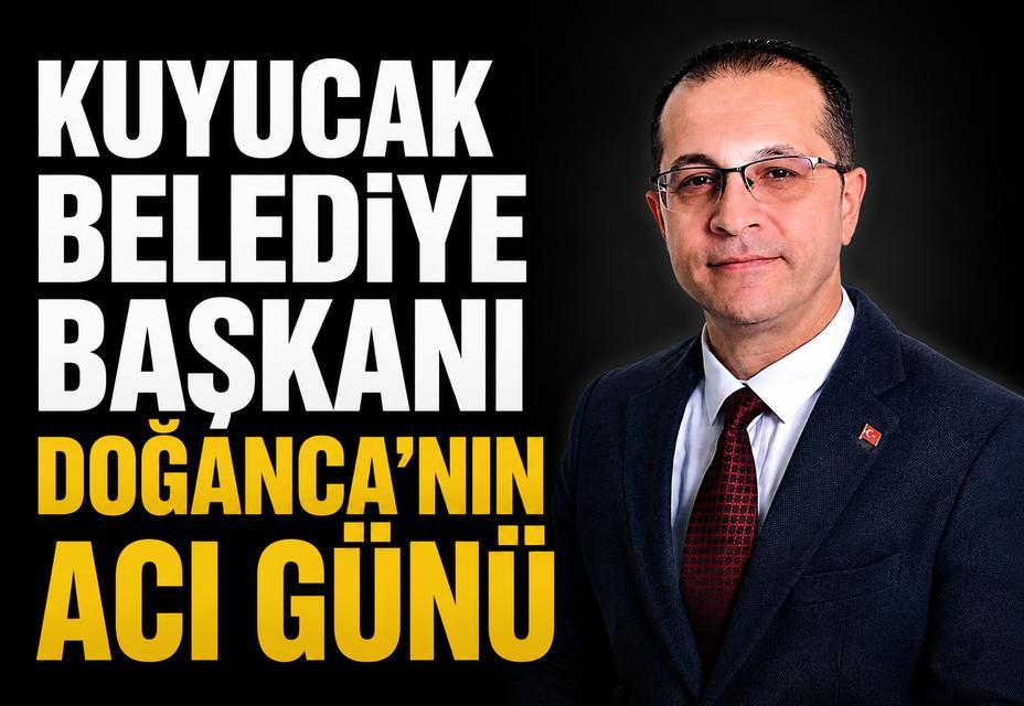 Kuyucak Belediye Başkanı Doğanca'nın acı günü