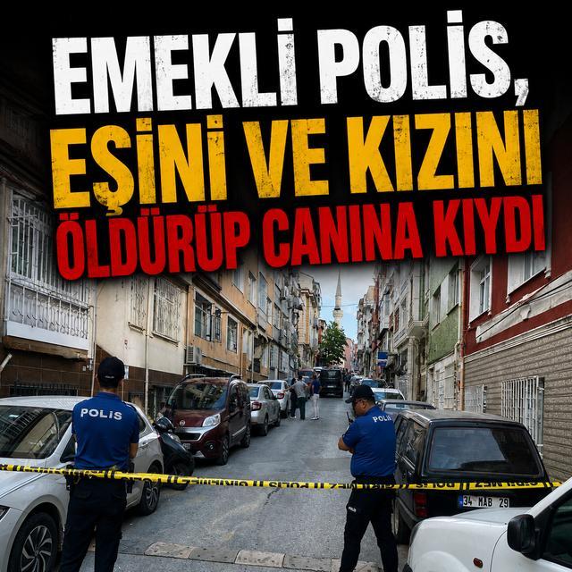 Emekli polis, eşini ve kızını öldürüp canına kıydı