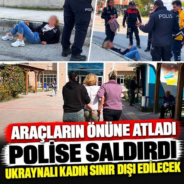 Araçların önüne atlayan ve polise saldıran Ukraynalı kadın sınır dışı edilecek