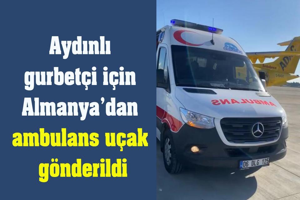 Aydınlı gurbetçi için Almanya’dan ambulans uçak gönderildi