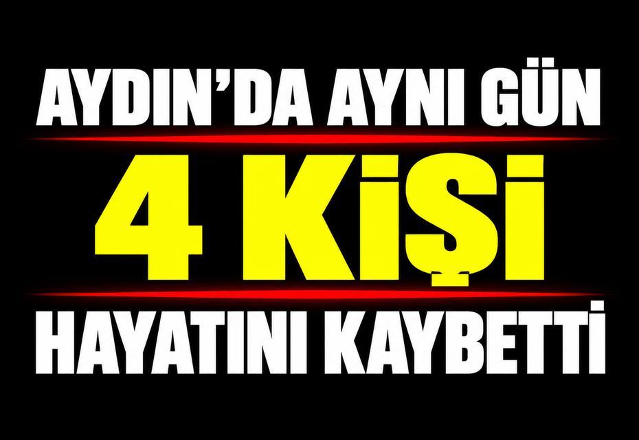 Aydın'da aynı gün 4 kişi hayatını kaybetti
