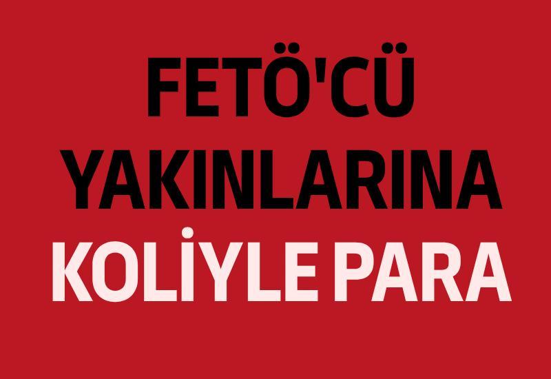 FETÖ'cü yakınlarına koliyle para