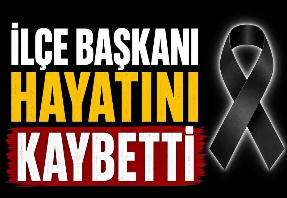 İlçe Başkanı hayatını kaybetti