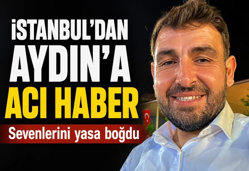 İstanbul’dan Aydın’a acı haber