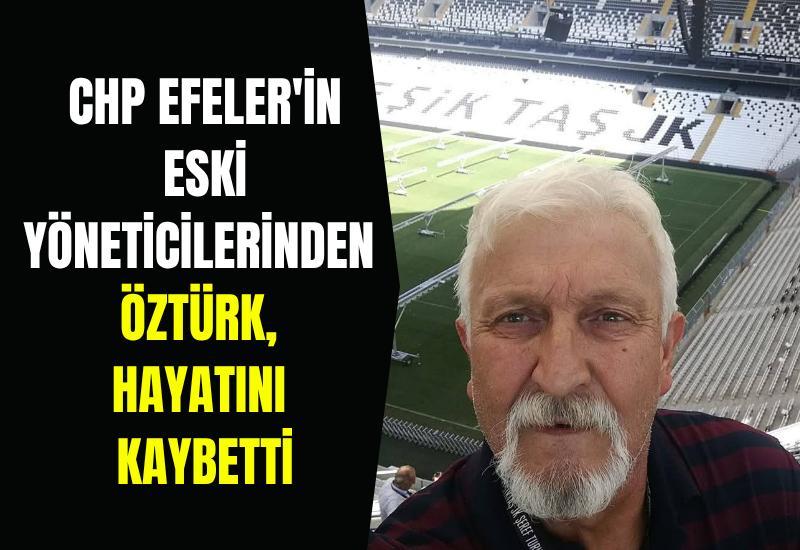 CHP Efeler'in eski yöneticilerinden Öztürk, hayatını kaybetti
