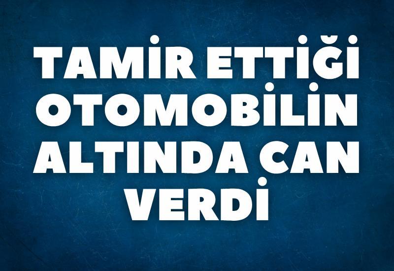 Tamir ettiği otomobilin altında can verdi