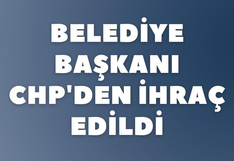 Belediye başkanı CHP'den ihraç edildi