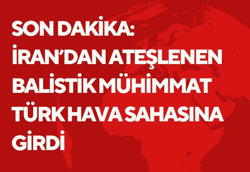 Son dakika: İran’dan ateşlenen balistik mühimmat Türk hava sahasına girdi