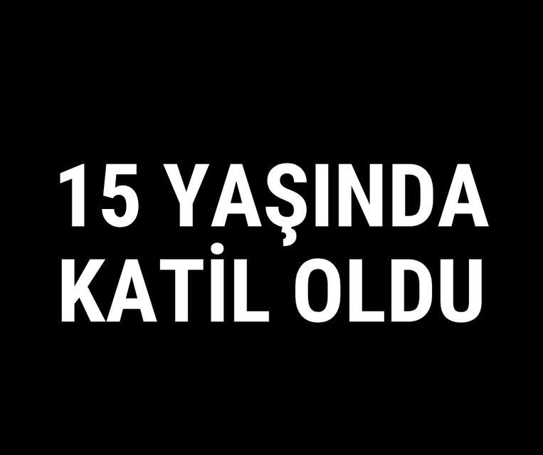 15 yaşında katil oldu