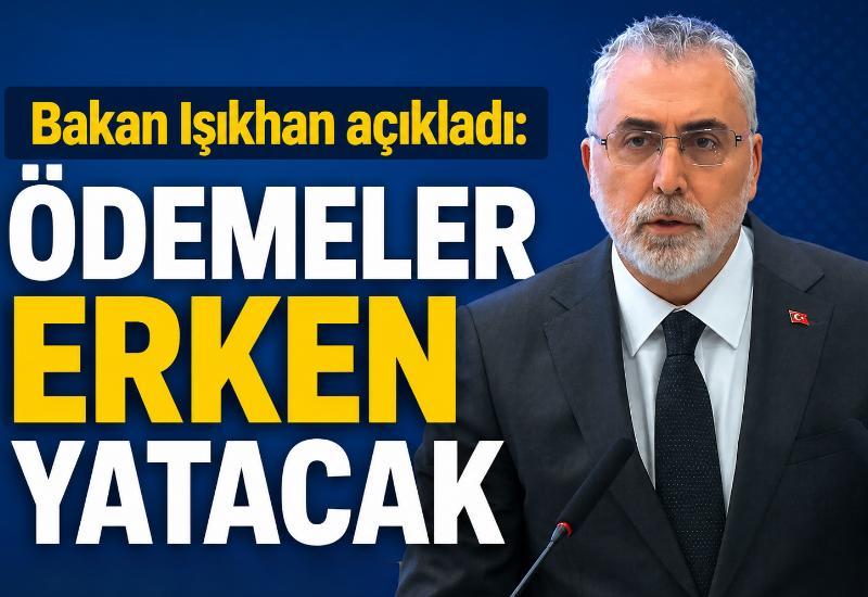 Bakan Işıkhan açıkladı: Ödemeler erken yatacak