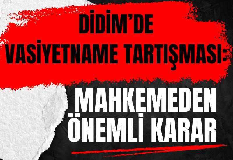 Didim’de vasiyetname tartışması: Mahkemeden önemli karar