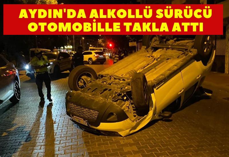 Aydın'da alkollü sürücü otomobille takla attı