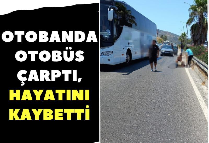 Otobanda otobüs çarptı, hayatını kaybetti