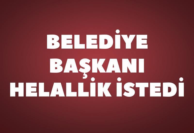 Belediye başkanı helallik istedi