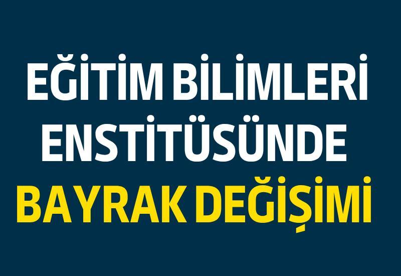 Eğitim bilimleri enstitüsünde bayrak değişimi