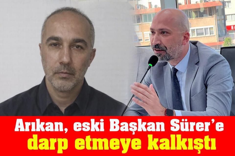 Arıkan, eski Başkan Sürer’e darp etmeye kalkıştı