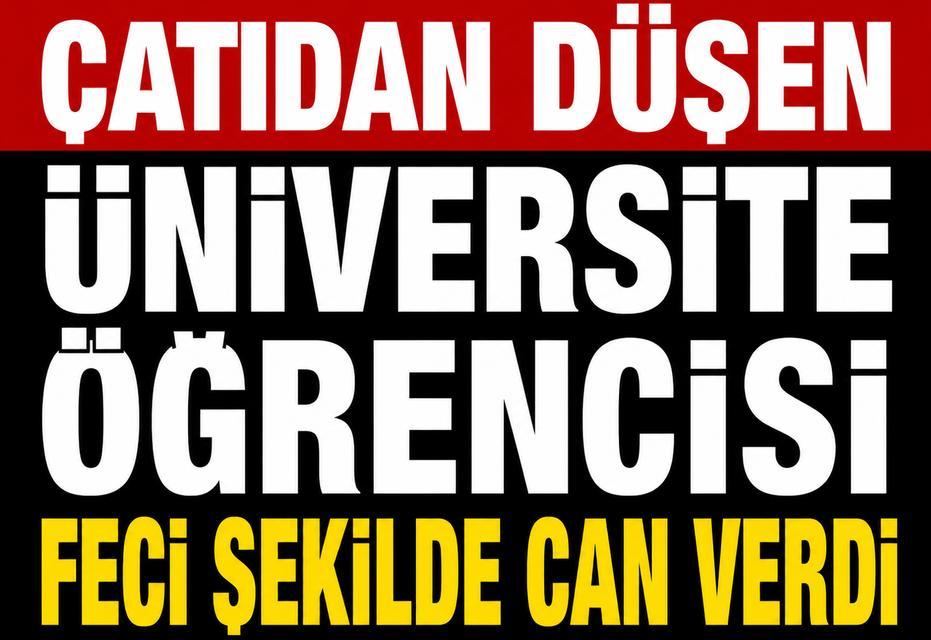 Çatıdan düşen üniversite öğrencisi feci şekilde can verdi