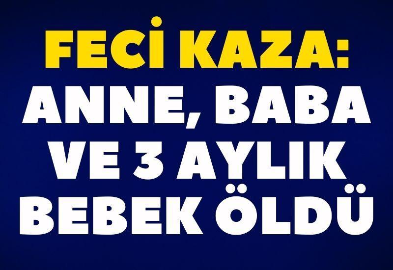 Feci kaza: Anne, baba ve 3 aylık bebek öldü