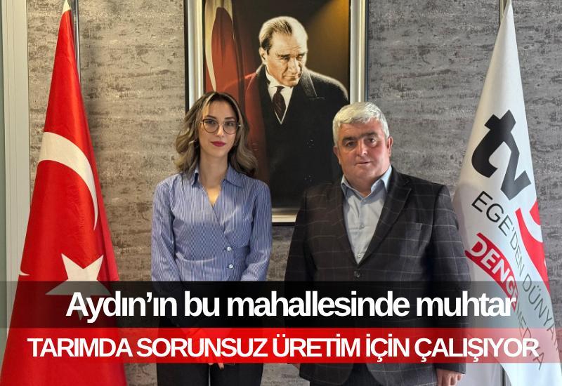 Aydın’ın bu mahallesinde muhtar tarımda sorunsuz üretim için çalışıyor