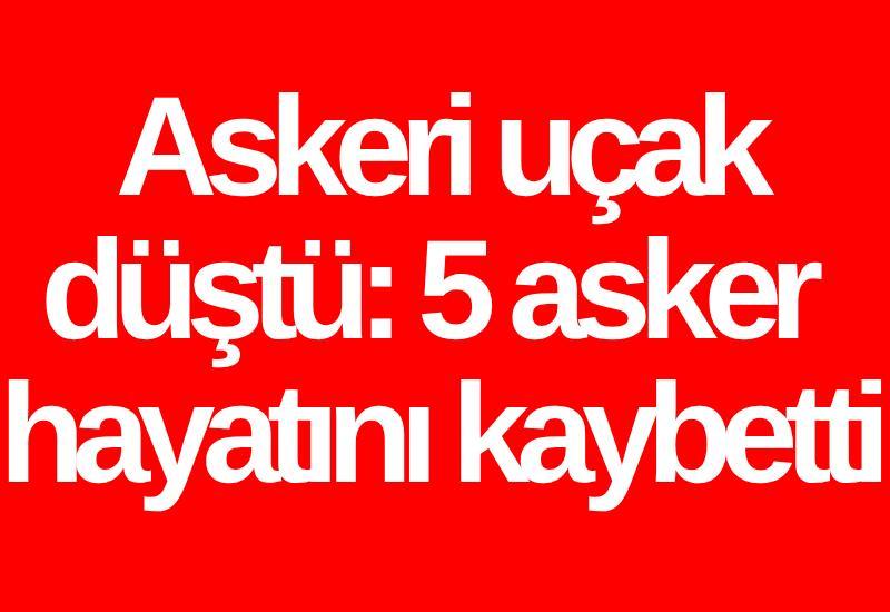 Askeri uçak düştü: 5 asker hayatını kaybetti