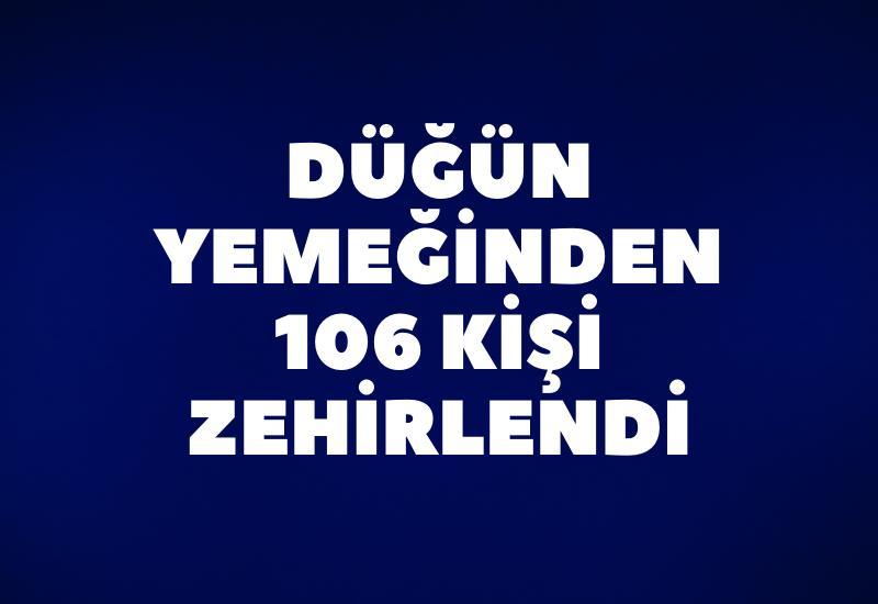 Düğün yemeğinden 106 kişi zehirlendi