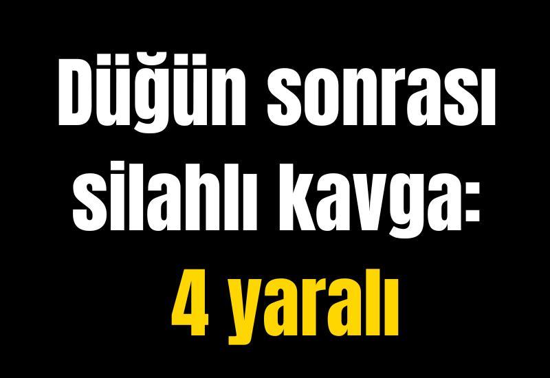 Düğün sonrası silahlı kavga: 4 yaralı