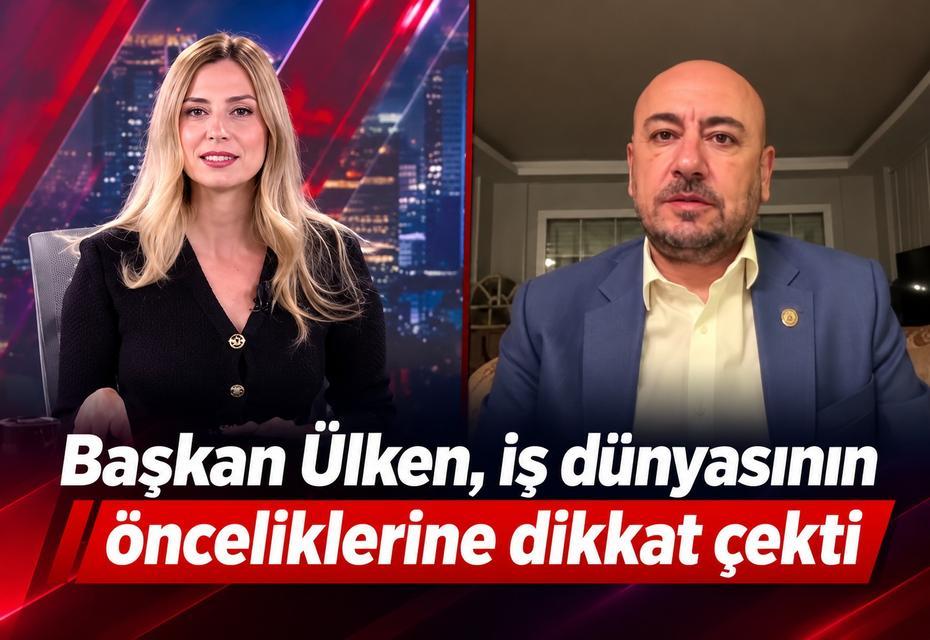 Başkan Ülken, iş dünyasının önceliklerine dikkat çekti