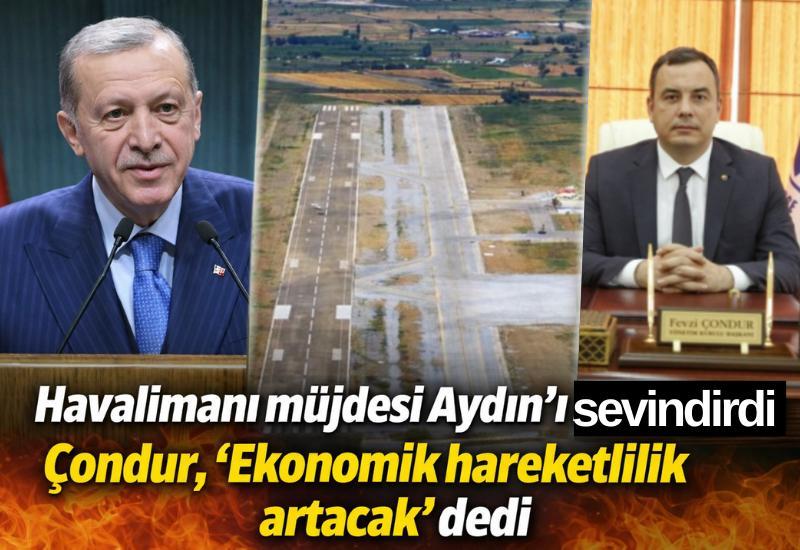 Havalimanı müjdesi Aydın’ı sevindirdi: Çondur, “Ekonomik hareketlilik artacak” dedi