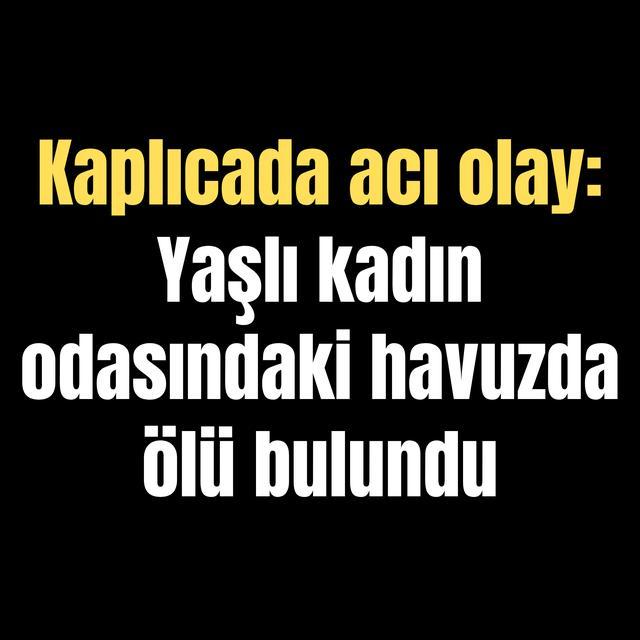 Kaplıcada acı olay: Yaşlı kadın odasındaki havuzda ölü bulundu