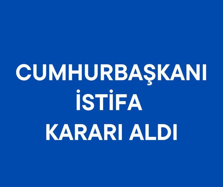 Cumhurbaşkanı istifa kararı aldı
