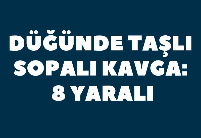 Düğünde taşlı sopalı taşlı kavga: 8 yaralı