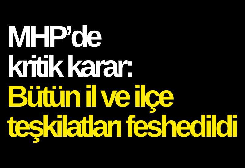 MHP’de kritik karar: Bütün il ve ilçe teşkilatları feshedildi