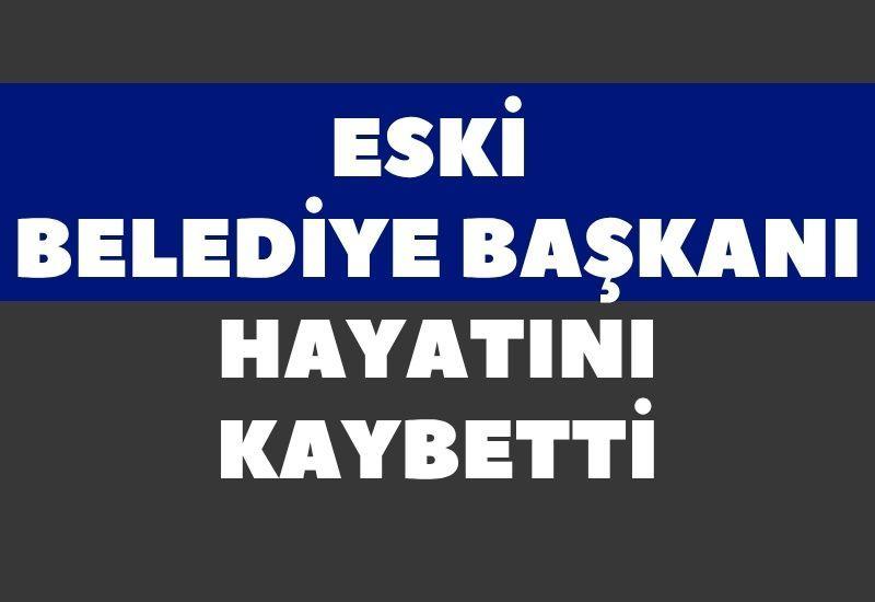 Eski Belediye Başkanı hayatını kaybetti