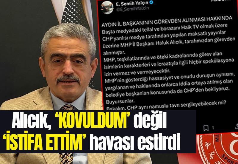Alıcık, kovuldum değil istifa ettim havası estirdi