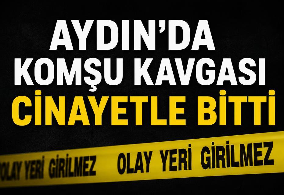 Aydın’da komşu kavgası cinayetle bitti