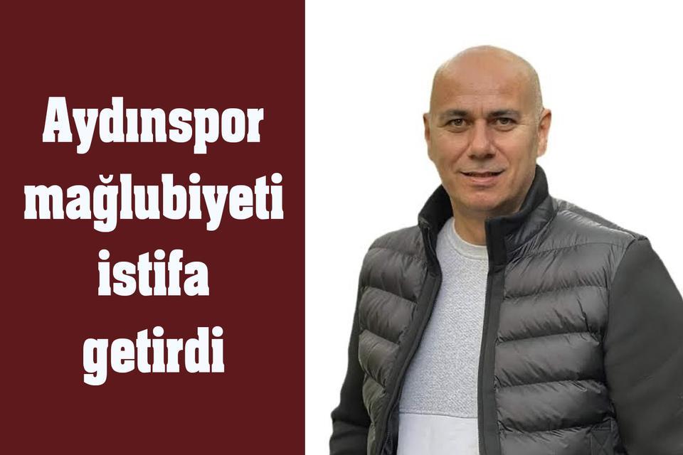 Aydınspor mağlubiyeti istifa getirdi