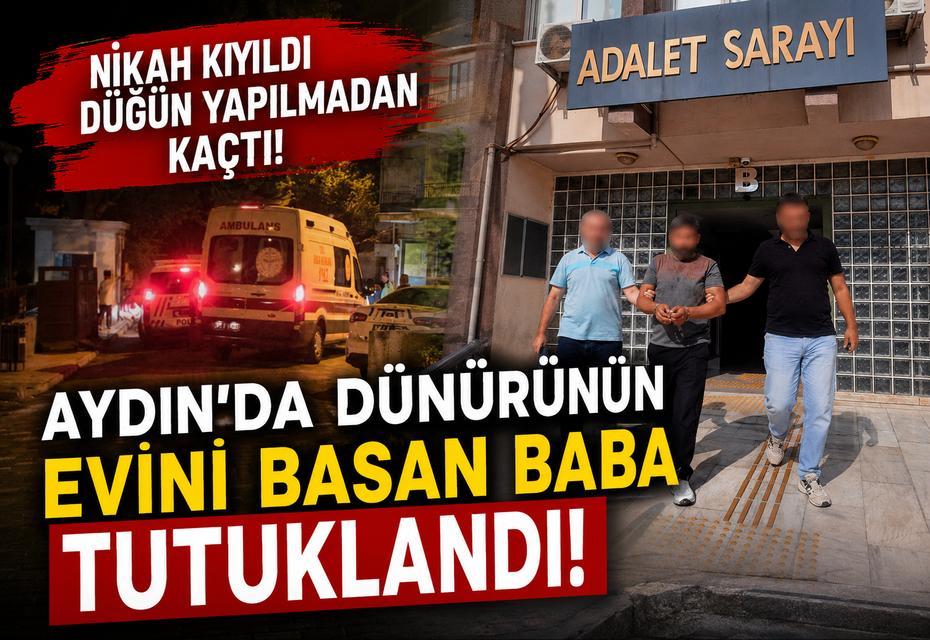 Aydın'da dünürünün evini basan baba tutuklandı